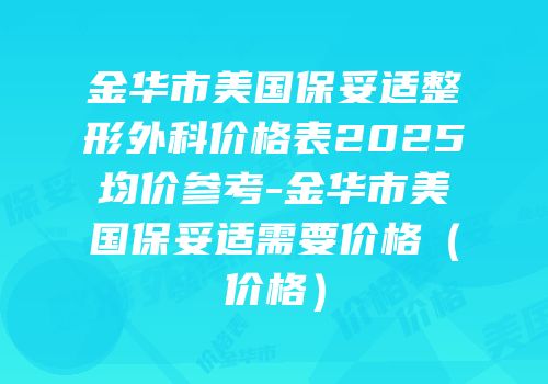金华市美国保妥适整形外科价格表2025均价参考-金华市美国保妥适需要价格（价格）