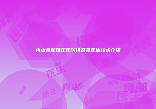 舟山鼻部矫正医院排名及医生技术介绍