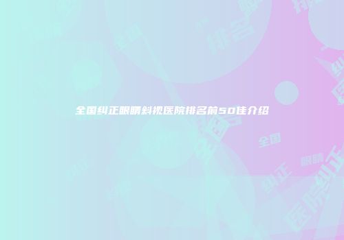 全国纠正眼睛斜视医院排名前50佳介绍