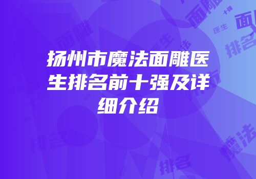 扬州市魔法面雕医生排名前十强及详细介绍