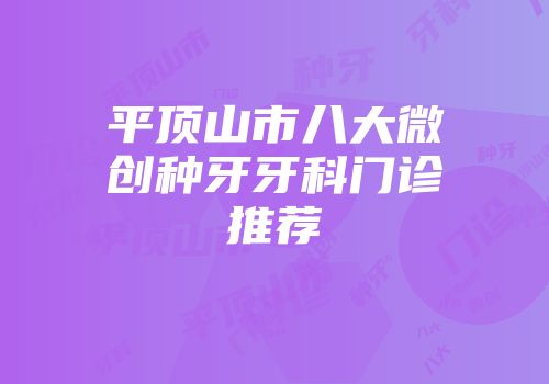 平顶山市八大微创种牙牙科门诊推荐