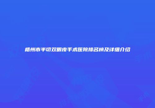 梧州市半切双眼皮手术医院排名榜及详细介绍