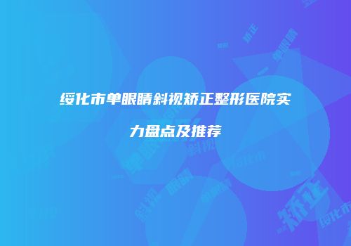 绥化市单眼睛斜视矫正整形医院实力盘点及推荐