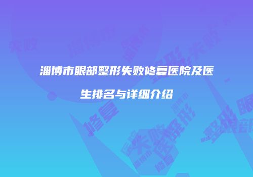 淄博市眼部整形失败修复医院及医生排名与详细介绍