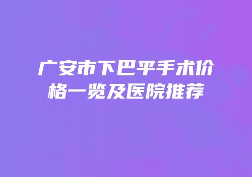 广安市下巴平手术价格一览及医院推荐