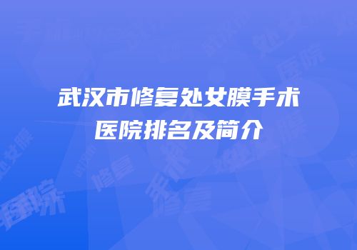 武汉市修复处女膜手术医院排名及简介
