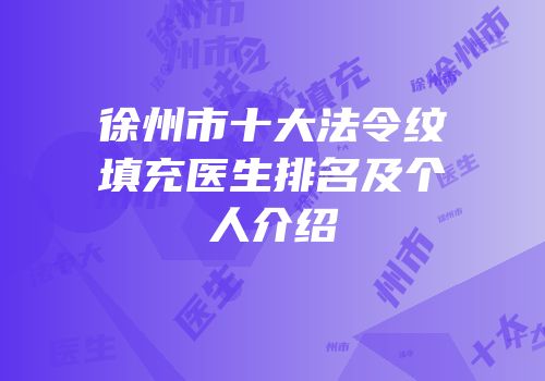 徐州市十大法令纹填充医生排名及个人介绍