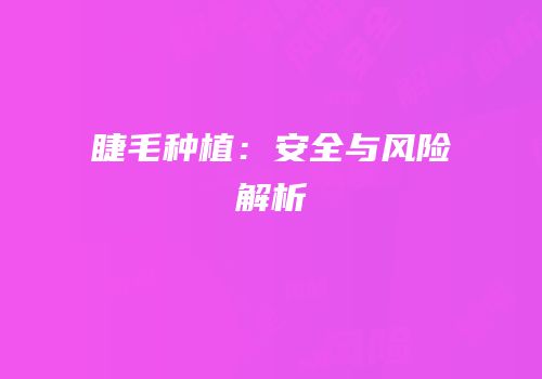 睫毛种植：安全与风险解析