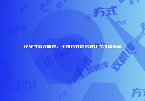埋线与割双眼皮：手术方式优劣对比与选择指南