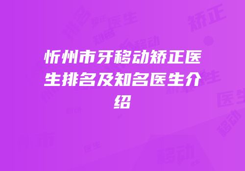 忻州市牙移动矫正医生排名及知名医生介绍