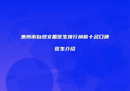 惠州市自然文眉医生排行榜前十名口碑医生介绍