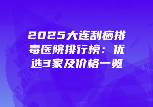 2025大连刮痧排毒医院排行榜：优选3家及价格一览