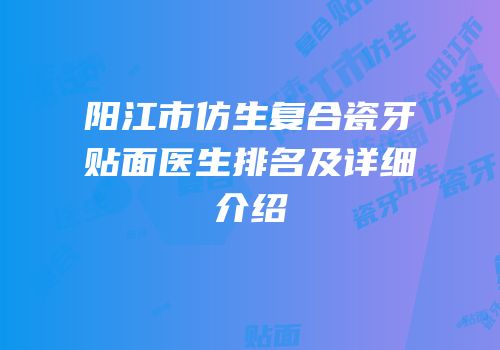阳江市仿生复合瓷牙贴面医生排名及详细介绍