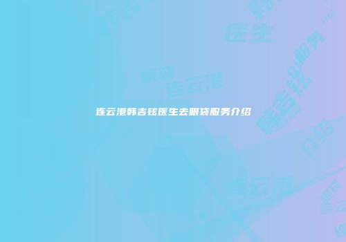 连云港韩吉铉医生去眼袋服务介绍