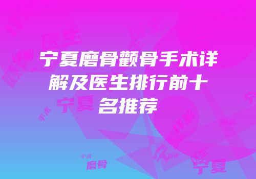 宁夏磨骨颧骨手术详解及医生排行前十名推荐