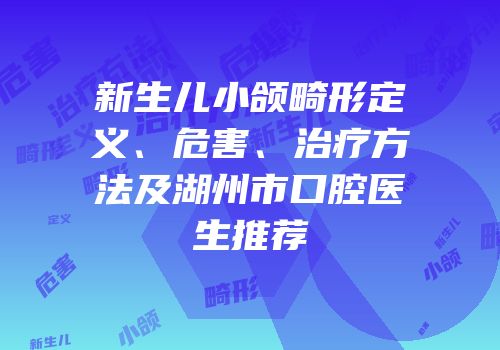 新生儿小颌畸形定义、危害、治疗方法及湖州市口腔医生推荐