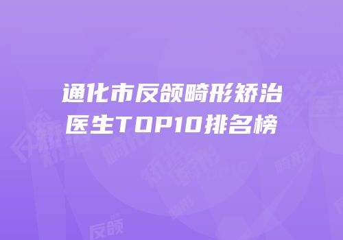 通化市反颌畸形矫治医生TOP10排名榜