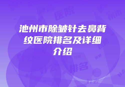 池州市除皱针去鼻背纹医院排名及详细介绍