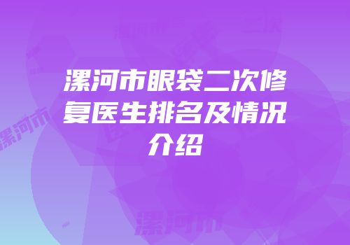 漯河市眼袋二次修复医生排名及情况介绍