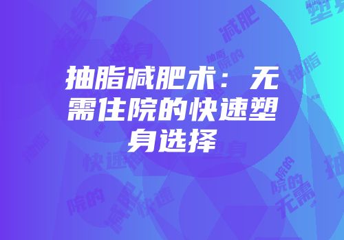 抽脂减肥术：无需住院的快速塑身选择