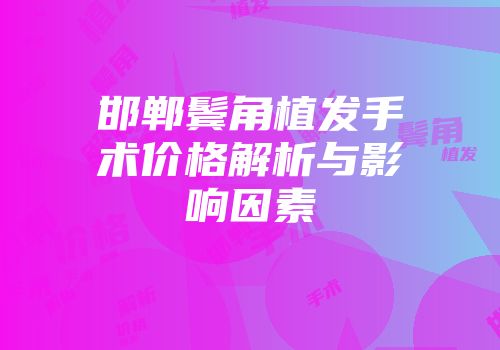 邯郸鬓角植发手术价格解析与影响因素