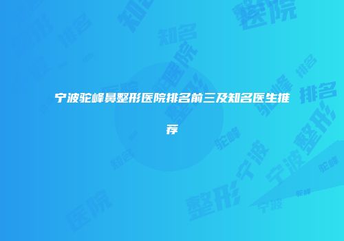宁波驼峰鼻整形医院排名前三及知名医生推荐