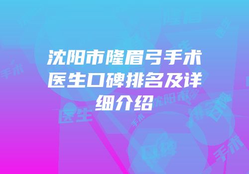 沈阳市隆眉弓手术医生口碑排名及详细介绍