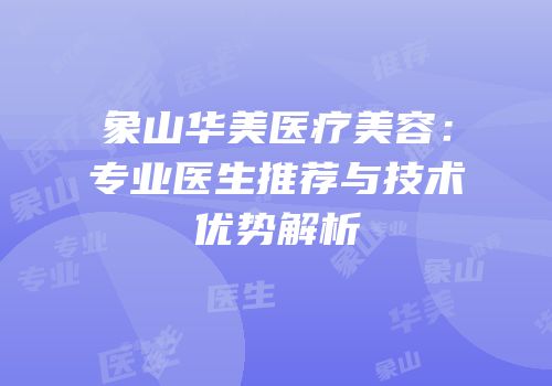 象山华美医疗美容：专业医生推荐与技术优势解析