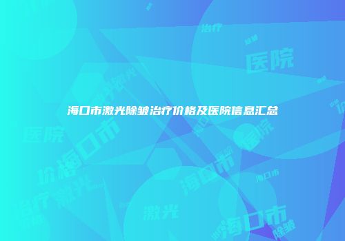 海口市激光除皱治疗价格及医院信息汇总
