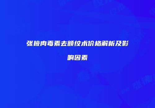 张掖肉毒素去额纹术价格解析及影响因素