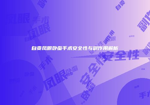 自贡凤眼卧蚕手术安全性与副作用解析