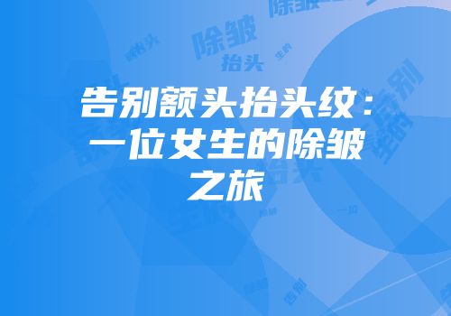 告别额头抬头纹：一位女生的除皱之旅