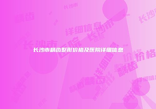 长沙市龋齿整形价格及医院详细信息