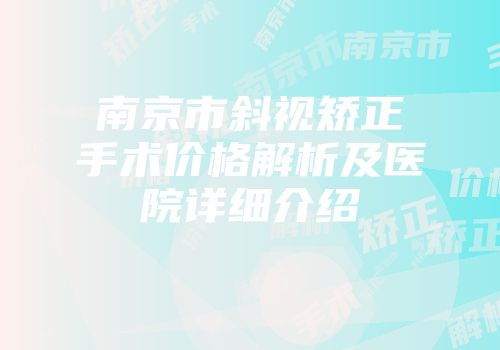 南京市斜视矫正手术价格解析及医院详细介绍