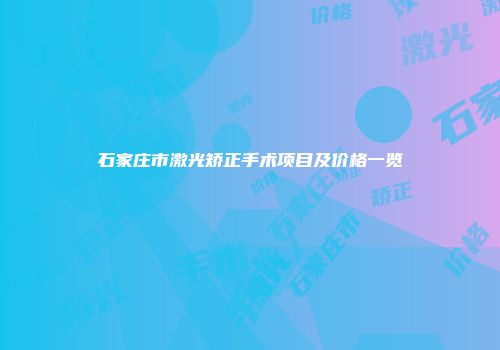 石家庄市激光矫正手术项目及价格一览