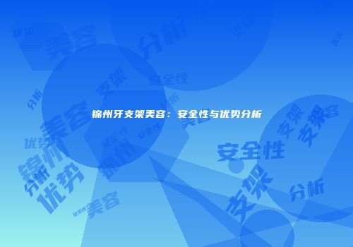 锦州牙支架美容：安全性与优势分析