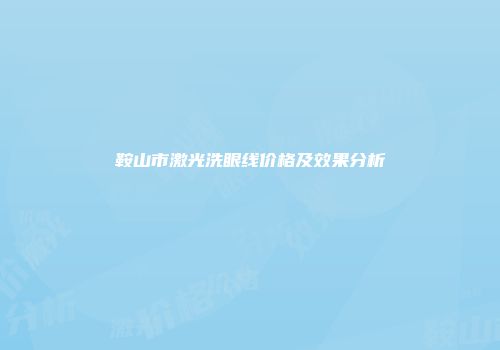 鞍山市激光洗眼线价格及效果分析