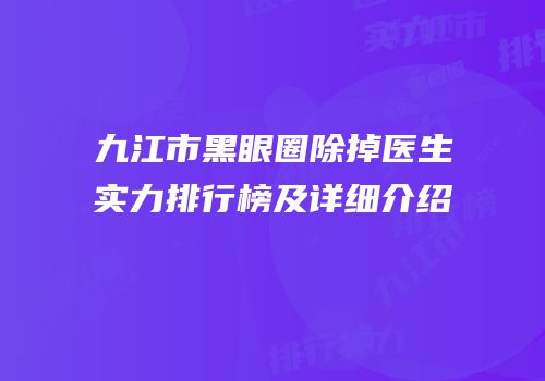 九江市黑眼圈除掉医生实力排行榜及详细介绍