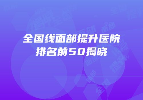 全国线面部提升医院排名前50揭晓