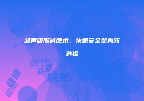 超声吸脂减肥术：快速安全塑身新选择