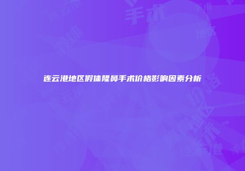 连云港地区假体隆鼻手术价格影响因素分析