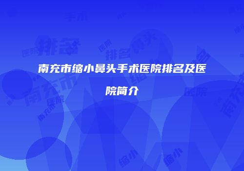 南充市缩小鼻头手术医院排名及医院简介