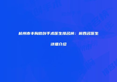 杭州市丰胸微创手术医生排名榜：前四名医生详细介绍