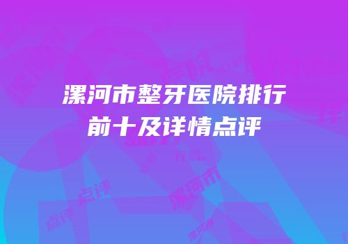 漯河市整牙医院排行前十及详情点评