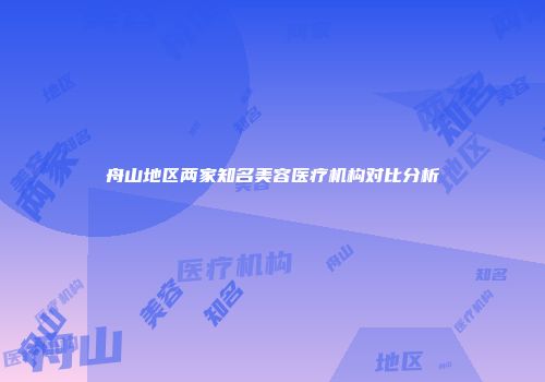 舟山地区两家知名美容医疗机构对比分析