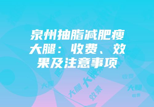 泉州抽脂减肥瘦大腿：收费、效果及注意事项