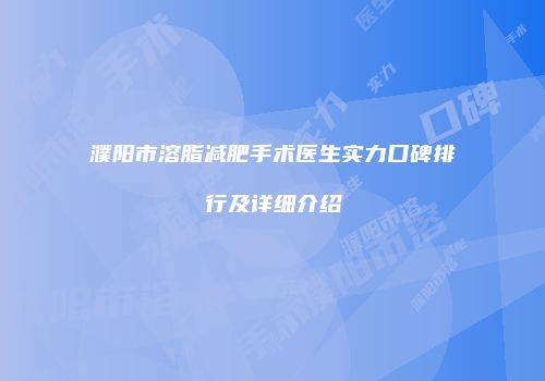 濮阳市溶脂减肥手术医生实力口碑排行及详细介绍