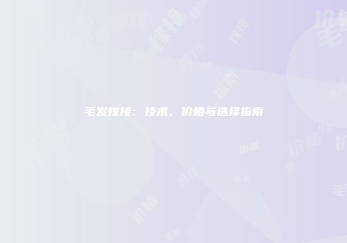 毛发嫁接：技术、价格与选择指南