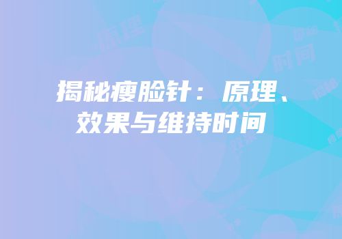 揭秘瘦脸针：原理、效果与维持时间