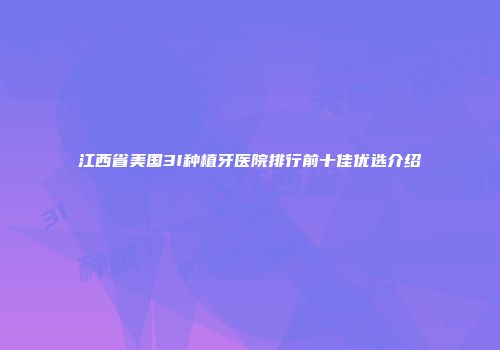 江西省美国3I种植牙医院排行前十佳优选介绍